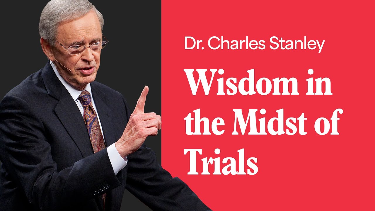 Wisdom In The Midst Of Trials – Dr. Charles Stanley